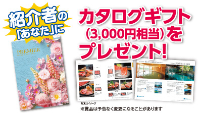 紹介者の「あなた」に　カタログギフト（3,000円相当）をプレゼント！